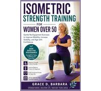 ISOMETRIC STRENGTH TRAINING FOR WOMEN OVER 50: Gentle No-Equipment Exercises to Improve Mobility, Increase Stability, and Age with Confidence