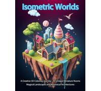 Isometric Worlds: A Creative 3D Coloring Journey - 40 Unique Miniature Rooms Magical Landscapes and Whimsical Architectures: An Adult Coloring Book ... Rooms, and Fantasy Tiny Homes for Relaxation