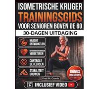 ISOMETRISCHE KRIJGER TRAININGSGIDS VOOR SENIOREN BOVEN DE 60: Een milde methode om kracht op te bouwen en zo het evenwicht, de flexibiliteit en de rompkracht te verbeteren naarmate men ouder wordt