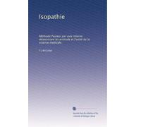 Isopathie: Méthode Pasteur par voie interne démontrant la certitude et l'unité de la science médicalo