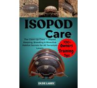 ISOPOD CARE: The Clean-Up Crew - Isopod Keeping, Breeding & Bioactive Habitat Secrets for All Terrarium Lovers