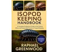 ISOPOD KEEPING HANDBOOK: A Complete Professional Guide to the Science, Ethics, and Sustainable Practice of Isopod Keeping