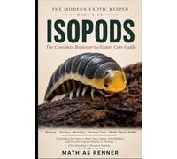 ISOPODS: The Complete Beginner-to-Expert Care Guide: Housing, Feeding, Breeding, Bioactive Cleanup Crews, and Species-by-Species Profiles for Cubaris, ... and More (The Modern Exotic Keeper)