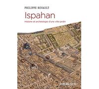 Ispahan: Histoire et archéologie d'une ville-jardin. Désir de paradis
