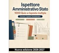 Ispettore Amministrativo Stato : 1000 Quiz a risposta multipla: Sicurezza sul lavoro, gestione contabile e deontologia: manuale operativo di studio
