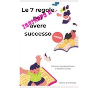 ispirato a ... "Le 7 regole per avere successo" per JUNIOR: La guida semplice per crescere forti, intelligenti e coraggiosi (primaclasse)