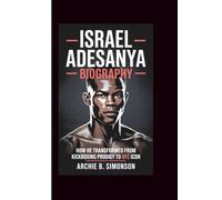 ISRAEL ADESANYA BIOGRAPHY: How He Transformed from Kickboxing Prodigy to UFC Icon