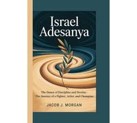Israel Adesanya: The Dance of Discipline and Destiny- The Journey of a Fighter, Artist, and Champion