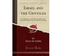 Israel and the Gentiles: Contributions to the History of the Jews, From the Earliest Times to the Present Day (Classic Reprint)