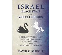 Israel: Black Swan or White Unicorn: A Reflective Journey Through Struggle, a War of Revival, and the Spirit of the Nation