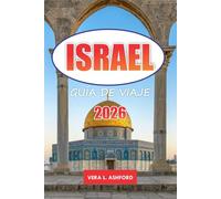 Israel Guía De Viaje 2026: Descubra los mejores destinos, gemas ocultas, sitios espirituales cristianos, aventuras al aire libre y consejos prácticos para explorar Jerusalén