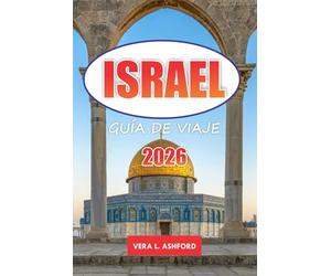 Israel Guía De Viaje 2026: Descubra los mejores destinos, gemas ocultas, sitios espirituales cristianos, aventuras al aire libre y consejos prácticos para explorar Jerusalén