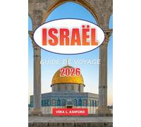 Israël Guide De Voyage 2026: Découvrez les principales destinations, les joyaux cachés, les sites spirituels chrétiens, les aventures en plein air et des conseils pratiques pour explorer Jérusalem