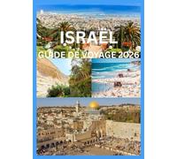 ISRAËL GUIDE DE VOYAGE 2026: Un voyage au cœur des lieux saints et des destinations modernes