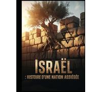 Israël : Histoire d’une Nation Assiégée