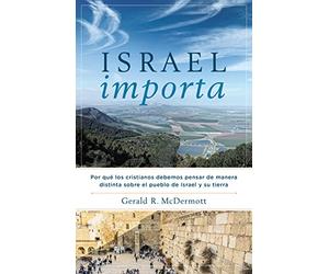 Israel Importa: Por qué los cristianos debemos pensar de manera distinta sobre el pueblo de Israel y su tierra