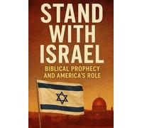 Israel in Prophecy: Why America Must Support God’s Covenant People: The Spiritual and Political Imperative of Standing With Israel