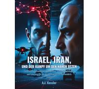Israel, Iran und der Kampf um den Nahen Osten: Einblicke in die verdeckten Operationen, Stellvertreterkämpfe und Cyberangriffe, die den Konflikt des 21. Jahrhunderts prägen