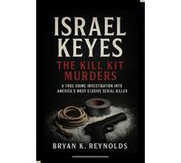 Israel Keyes: The Kill Kit Murders - A True Crime Investigation into America’s Most Elusive Serial Killer