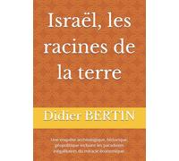 Israël, les racines de la terre: Une enquête archéologique, historique, géopolitique incluant les paradoxes inégalitaires du miracle économique.