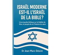 Israël moderne Est-il l’Israël de la Bible ?: Une enquête biblique sur la fidélité de Dieu, le peuple élu et l’histoire du salut