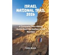 ISRAEL NATIONAL TRAIL 2026: A Complete Thru-Hiking Guide from the Galilee to the Red Sea (Beyond the Trailhead - The Hiking Series)
