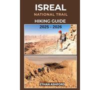 ISRAEL NATIONAL TRAIL HIKING GUIDE 2025 - 2026: Discover Sacred Sites, Desert Wonders, Hidden Gems and Cultural Highlights from the Galilee to the Red Sea
