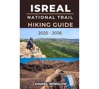 ISRAEL NATIONAL TRAIL HIKING GUIDE 2025 - 2026: Your Essential Guide to Hiking, Planning, and Experiencing the Israel National Trail with Confidence