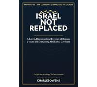 Israel Not Replaced: A Literal, Dispensational Exegesis of Romans 9-11 and the Everlasting Abrahamic Covenant