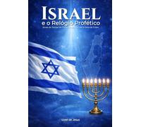 Israel o Relógio Profético: Israel o Relógio Profético Sinais do Tempo do Fim e o Caminho até a Volta de Cristo (Israel e os Últimos Dias)
