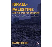 Israel-Palestine and the Case for One State: The Theft of a People’s Land, Lives and Identity