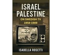 ISRAEL PALESTINE ON SWEDISH TV 1958-1989: An Insightful Movie Review Guide Exploring the Role of Swedish Television in Shaping Global Perceptions of the Israeli-Palestinian Conflict