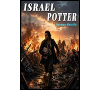 ISRAEL POTTER HIS FIFTY YEARS OF EXILE (SPECIAL ANNOTATED EDITION): A Gripping Historical Novel of the American Revolution, Courage, Adventure, Betrayal, and Fifty Years of Survival Across Continents