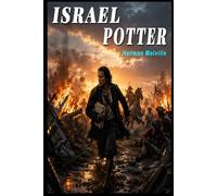 ISRAEL POTTER HIS FIFTY YEARS OF EXILE (SPECIAL ANNOTATED EDITION): An Epic Historical Adventure of the American Revolution, Survival, Loyalty, and a Forgotten Patriot's Extraordinary Journey