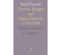 Israel Putnam: Pioneer, Ranger, and Major-General, 1718-1790