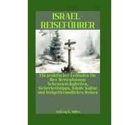 ISRAEL-REISEFÜHRER: Ein praktischer Leitfaden für Ihre Reiseplanung: Sehenswürdigkeiten, Sicherheitstipps, lokale Kultur und budgetfreundliches Reisen
