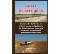 ISRAEL REISEFÜHRER: Entdecken Sie die Wunder des Heiligen Landes, heilige Stätten, die lokale Kultur und verborgene Schätze für unvergessliche Abenteuer im Nahen Osten