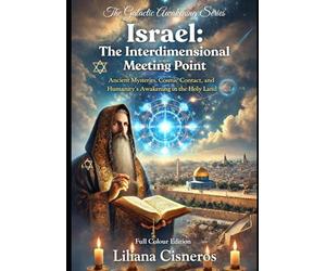 Israel: The Interdimensional Meeting Point: Ancient Mysteries, Cosmic Contact, and Humanity's Awakening in the Holy Land (The Lily Contact Chronicles)