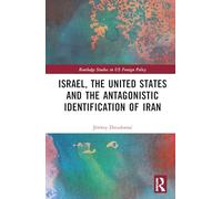 Israel, the United States, and the Antagonistic Identification of Iran (Routledge Studies in US Foreign Policy)