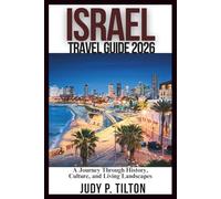 ISRAEL TRAVEL GUIDE 2026: A Journey Through History, Culture, and Living Landscapes