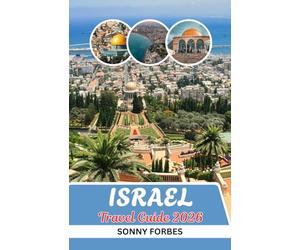 ISRAEL TRAVEL GUIDE 2026: FROM JERUSALEM TO TEL AVIV: INSIDER TIPS, HIDDEN GEMS, AND UNFORGETTABLE EXPERIENCES FROM THE DEAD SEA TO THE GALILEE IN ISRAEL 2026