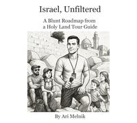 Israel, Unfiltered: A Blunt Roadmap from a Holy Land Tour Guide