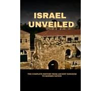 ISRAEL UNVEILED: THE COMPLETE HISTORY FROM ANCIENT KINGDOM TO MODERN NATION (Jewish Library: History, Wisdom, and Heritage)