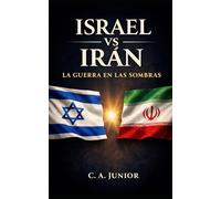 Israel vs Irán - La Guerra en las Sombras: Conflicto Israel-Irán, guerra en las sombras en Medio Oriente, programa nuclear iraní y la rivalidad geopolítica que puede escalar hacia una guerra regional
