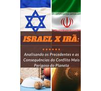Israel x Irã: Analisando os Precedentes e as Consequências do Conflito Mais Perigoso do Planeta (Conflitos)
