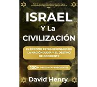 ISRAEL Y LA CIVILIZACIÓN: El Destino Extraordinario De La Nación Judía Y El Destino De Occidente
