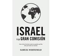 Israel y la Gran Comisión: Cómo la Gran Comisión cumple los propósitos que Dios tiene para Israel y las naciones