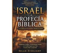 ISRAEL Y LA PROFECÍA BÍBLICA: LAS SEÑALES SE ESTÁN DESPLEGANDO: Predicciones antiguas, acontecimientos actuales y la verdad urgente que todo creyente debe comprender.