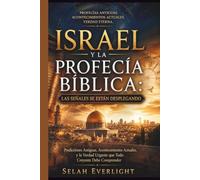 ISRAEL Y LA PROFECÍA BÍBLICA: LAS SEÑALES SE ESTÁN DESPLEGANDO: Predicciones antiguas, acontecimientos actuales y la verdad urgente que todo creyente debe comprender.