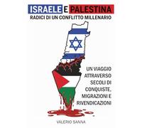 Israele e Palestina, radici di un conflitto millenario: Un viaggio attraverso secoli di conquiste, migrazioni e rivendicazioni